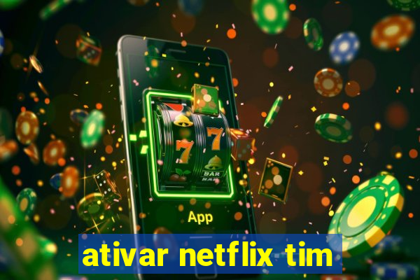 ativar netflix tim